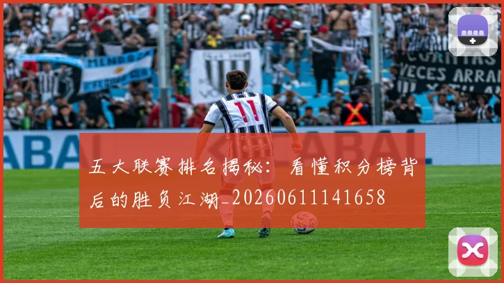 五大联赛排名揭秘：看懂积分榜背后的胜负江湖_20260611141658