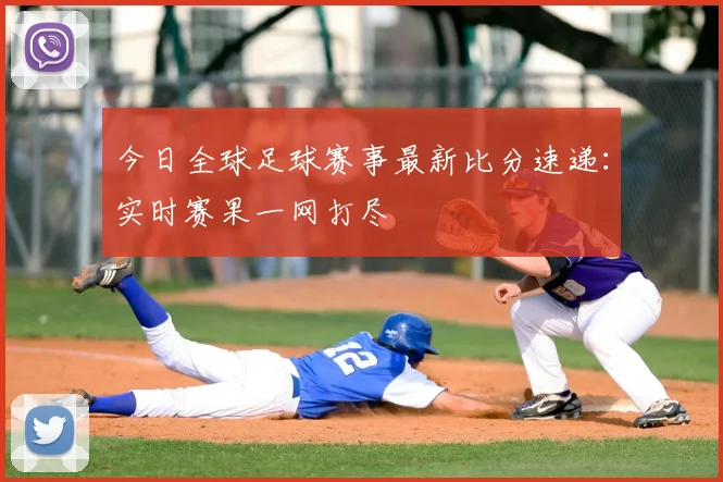 今日全球足球赛事最新比分速递：实时赛果一网打尽